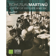 Berná Lucie: BOHUSLAV MARTINŮ. A View of His Life & Music
